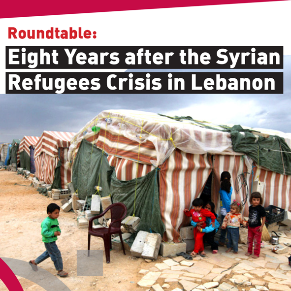 Roundtable: Eight Years after the Syrian Refugees Crisis in Lebanon