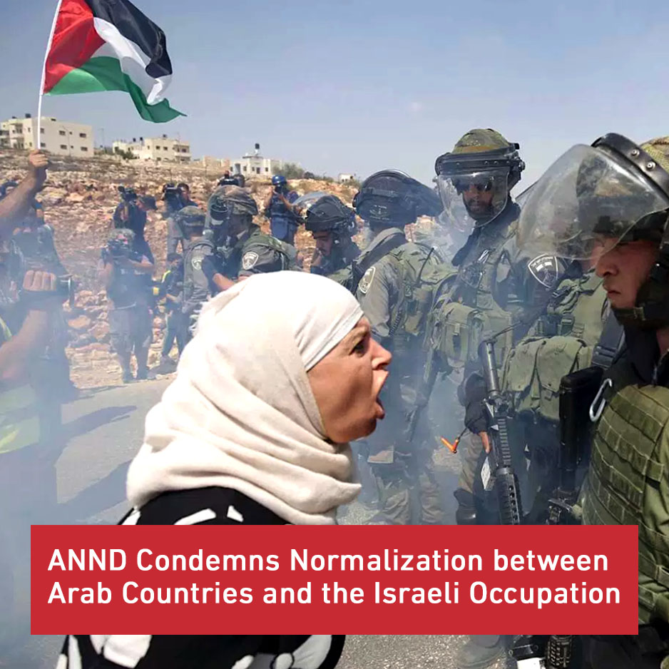 ANND Condemns Normalization between Arab Countries and the Israeli Occupation.